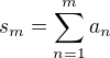 $s_m=\sum_{n=1}^{m}a_n$