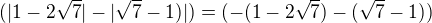 $(|1-2\sqrt{7}|-|\sqrt{7}-1)|)=(-(1-2\sqrt{7})-(\sqrt{7}-1))$