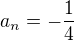 $a_{n}=-\frac{1}{4}$