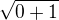 $\sqrt{0 + 1}$