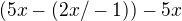 $(5x - (2x/-1)) - 5x$