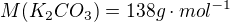 $M(K_{2}CO_{3})=138 g\cdot mol^{{-1}}$
