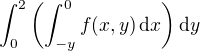 $\int_{0}^{2}\(\int_{-y}^{0} f(x,y)\,\mathrm{d}x\)\mathrm{d}y$