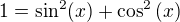 $1=\sin ^{2}(x)+\cos ^2{(x)}$