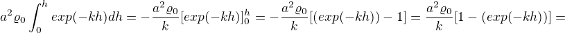 $a^{2}\varrho _{0}\int_{0}^{h}exp(-kh)dh=-\frac{a^{2}\varrho _{0}}{k}[exp(-kh)]^{h}_{0}=-\frac{a^{2}\varrho _{0}}{k}[(exp(-kh))-1]=\frac{a^{2}\varrho _{0}}{k}[1-(exp(-kh))]=$