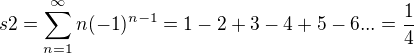 $s2 = \sum_{n=1}^{\infty }n(-1)^{n-1}=1-2+3-4+5-6...=\frac{1}{4}$