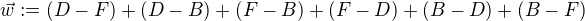 $\vec{w} := (D-F) + (D-B) + (F-B) + (F-D) + (B-D) + (B-F)$