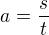 $a=\frac{s}{t}$