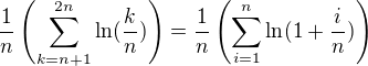 $\frac 1n \( \sum_{k=n+1}^{2n}\ln (\frac kn) \)=\frac 1n \( \sum_{i=1}^{n}\ln (1+\frac in) \)$