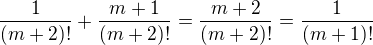 $\frac{1}{(m+2)!}+\frac{m+1}{(m+2)!}=\frac{m+2}{(m+2)!}=\frac{1}{(m+1)!}$