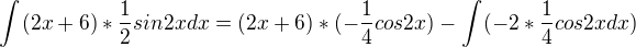 $\int_{}^{}(2x+6)*\frac{1}{2}sin2xdx=(2x+6)*(-\frac{1}{4}cos2x)-\int_{}^{}(-2*\frac{1}{4}cos2xdx)$