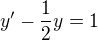 $y^{\prime}-\frac{1}{2}y=1$
