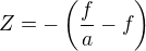 $Z=-\(\frac{f}{a}-f\)$