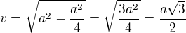 $v=\sqrt{a^2-\frac{a^2}{4}}=\sqrt{\frac{3a^2}{4}}=\frac{a\sqrt3}{2}$