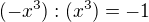 $(-x^3):(x^3)=-1 $