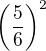 $\(\frac56\)^2$