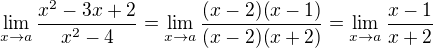$\lim_{x\rightarrow a} \frac{x^2-3x+2}{x^2-4}=\lim_{x\rightarrow a} \frac{(x-2)(x-1)}{(x-2)(x+2)}=\lim_{x\rightarrow a} \frac{x-1}{x+2}$