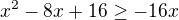 $x^2-8x+16 \geq -16x$