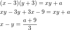 $(x-3)(y+3)=xy+a\nlxy-3y+3x-9=xy+a\nlx-y=\frac{a+9}{3}$