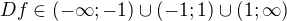 $Df\in (-\infty ;-1)\cup (-1;1)\cup (1;\infty )$