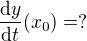 $\frac{\mathrm{d}y}{\mathrm{d} t}(x_0)=?$