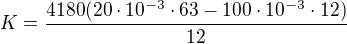 $K=\frac{4180(20\cdot 10^{-3}\cdot 63-100\cdot 10^{-3}\cdot 12)}{12}$