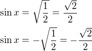 $\sin x=\sqrt{\frac{1}{2}}=\frac{\sqrt{2}}{2}\nl \sin x=-\sqrt{\frac{1}{2}}=-\frac{\sqrt{2}}{2}$