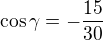 $\cos{\gamma}=-\frac{15}{30}$