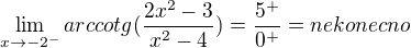 $\lim_{x\to-2^{-}}arccotg(\frac{2x^{2}-3}{x^{2}-4}) = \frac{5^{+}}{0^{+}} = nekonecno$