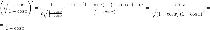 $\left(\sqrt{\frac{1+\cos{x}}{1-\cos{x}}}\right)^{\prime}=\frac{1}{2\sqrt{\frac{1+\cos{x}}{1-\cos{x}}}}\cdot\frac{-\sin{x}\left(1-\cos{x}\right)-\left(1+\cos{x}\right)\sin{x}}{\left(1-\cos{x}\right)^2}=\frac{-\sin{x}}{\sqrt{\left(1+\cos{x}\right)\left(1-\cos{x}\right)^3}}=\nl=\frac{-1}{1-\cos{x}}$