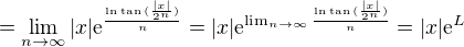 $=\lim_{n \to \infty} |x|\mathrm{e}^{\frac{\ln{\tan{(\frac{|x|}{2^n})}}}{n}}=|x|\mathrm{e}^{\lim_{n \to \infty} \frac{\ln{\tan{(\frac{|x|}{2^n})}}}{n}}=|x|\mathrm{e}^{L}$