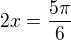$2x =\frac{5\pi }{6}$
