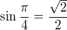 $\sin \frac{\pi}{4} = \frac{\sqrt 2}{2}$