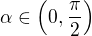 $\alpha \in \left(0, \frac{\pi}{2}\right)$