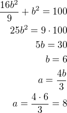 $\frac{16b^2}{9}+b^2=100\\25b^2=9\cdot 100\\5b=30\\b=6\\a=\frac{4b}{3}\\a=\frac{4\cdot 6}{3}=8$