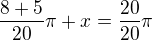 $\frac{8+5}{20}\pi +x=\frac{20}{20}\pi $