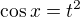 $\displaystyle \cos x = t^2$