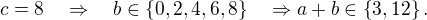 $c=8\quad\Rightarrow\quad b\in\{0,2,4,6,8\}\quad\Rightarrow a+b\in\{ 3,12\}.$