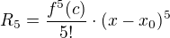 $R_{5}=\frac{f^{5}(c)}{5!}\cdot (x-x_0)^{5}$