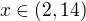 $x \in (2,14)$