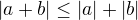 $|a+b|\le|a|+|b|$