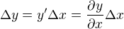 $\Delta y = y' \Delta x = \frac{\partial y}{\partial x} \Delta x$