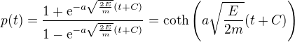 $p(t)=\frac{1+\textrm{e}^{-a\sqrt{\frac{2E}{m}}(t+C)}}{1-\textrm{e}^{-a\sqrt{\frac{2E}{m}}(t+C)}}=\coth\(a\sqrt{\frac{E}{2m}}(t+C)\)$