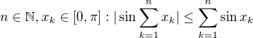 $ n \in \mathbb{N}, x_{k} \in [0, \pi] : |\sin \sum_{k=1}^{n} x_{k}| \le \sum_{k=1}^{n} \sin x_{k} $