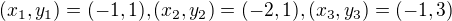 $(x_{1}, y_{1})=(-1,1),(x_{2}, y_{2})=(-2,1), (x_{3}, y_{3})=(-1,3)$