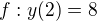 $f: y(2)=8$