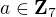 $a \in \mathbf Z_7$