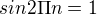 $sin2\Pi n=1$