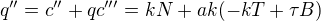 $q''=c''+qc'''=kN+ak(-kT+ \tau B)$