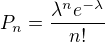 $P_n = \frac{\lambda^n e^{-\lambda}}{n!}$